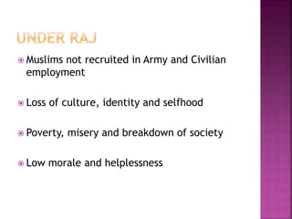  Muslims not recruited in Army and Civilian 
employment 
 Loss of culture, identity and selfhood 
 Poverty, misery and breakdown of society 
 Low morale and helplessness 
 