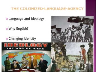  Language and Ideology 
 Why English? 
 Changing Identity 
 