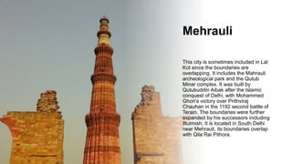 Siri
This was the city built by the
Khalji rulers that flourished in
14th century, and later
expanded by Sher Shah Suri. I...