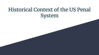 Historical Context of the US Penal
System
 