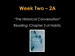 Week Two – 2A
“The Historical Conversation”
Reading: Chapter 2 of Habits,
 