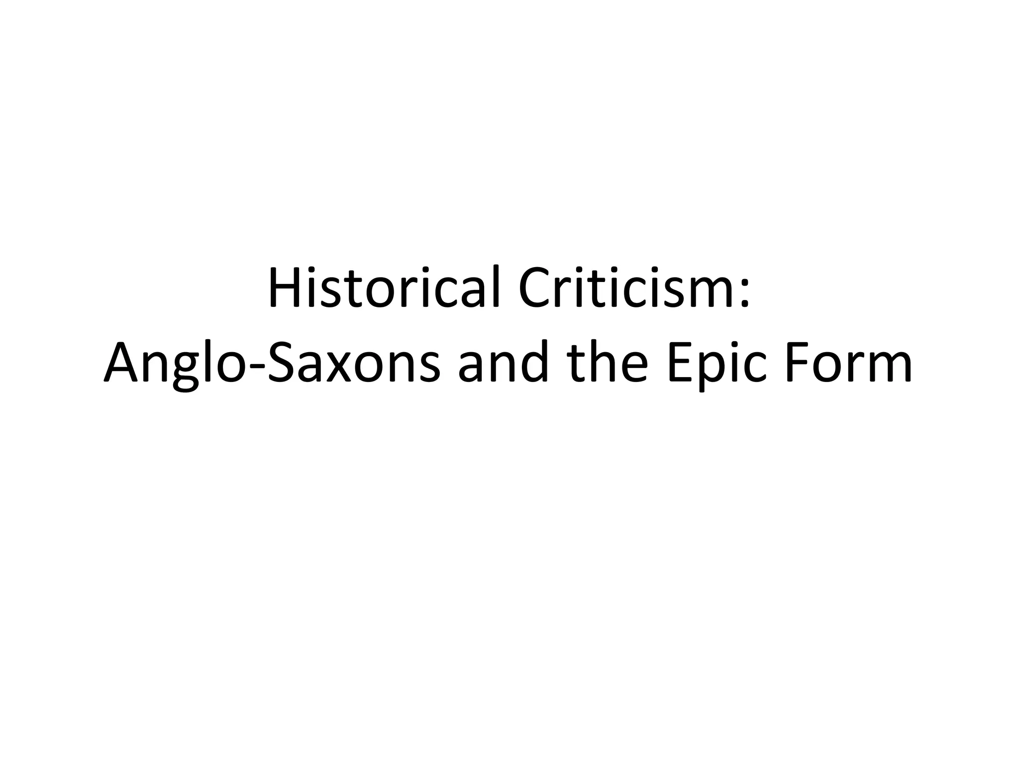 Historical Criticism:
Anglo-Saxons and the Epic Form