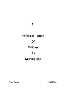 A
Historical study
Of
Caliban
As
Missing Link
Faisal Rahman 1412027055
 