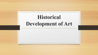 Historical
Development of Art
 