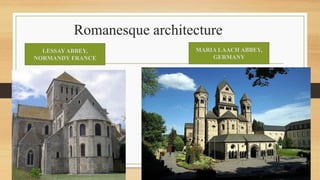 Romanesque architecture
LESSAY ABBEY,
NORMANDY FRANCE
MARIA LAACH ABBEY,
GERMANY
 