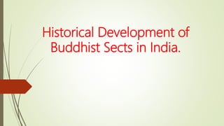 Historical Development of
Buddhist Sects in India.
 