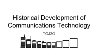 Historical Development of
Communications Technology
TGJ2O
 