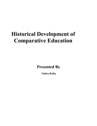 Historical Development of
Comparative Education
Presented By
Tahira Rafiq
 