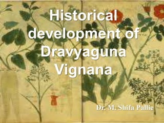 Dr. M. Shifa Pallie
Historical
development of
Dravyaguna
Vignana
 