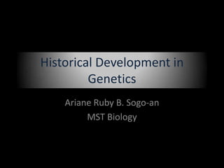 Historical Development in
Genetics
Ariane Ruby B. Sogo-an
MST Biology
 