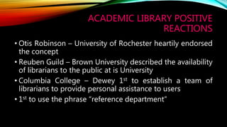 ACADEMIC LIBRARY POSITIVE
REACTIONS
• Otis Robinson – University of Rochester heartily endorsed
the concept
• Reuben Guild...