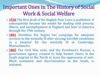Important Ones in The History of Social
Work & Social Welfare
 1536 The first draft of the English Poor Laws is published...