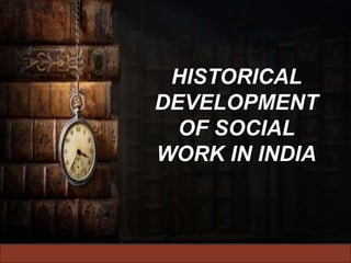 Historical development of social work in india.pptx
