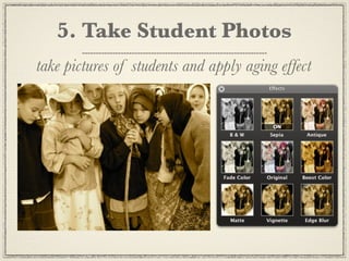 5. Take Student Photos
take pictures of students and apply aging effect
 
