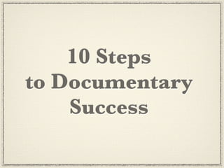 10 Steps
to Documentary
    Success
 