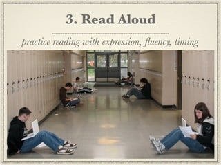 3. Read Aloud
practice reading with expression, ﬂuency, timing
 