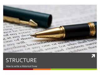 
STRUCTURE
How to write an Historical Essay
 