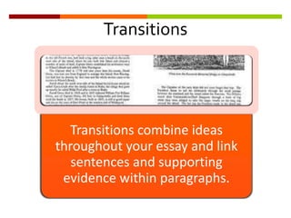Transitions combine ideas
throughout your essay and link
sentences and supporting
evidence within paragraphs.
Transitions
 