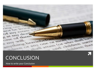 
CONCLUSION
How to write your Conclusion
 