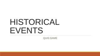 HISTORICAL
EVENTS
QUIS GAME
 