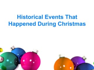 Historical Events That
Happened During Christmas
 