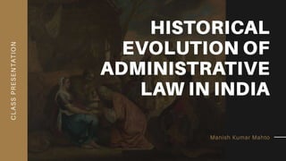 HISTORICAL EVOLUTION OF ADMINISTRATIVE LAW IN INDIA (1).pptx