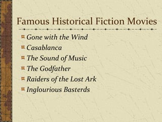 Famous Historical Fiction Movies
Gone with the Wind
Casablanca
The Sound of Music
The Godfather
Raiders of the Lost Ark
Inglourious Basterds
 