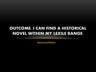 OUTCOME: I CAN FIND A HISTORICAL
NOVEL WITHIN MY LEXILE RANGE.
Historical Fiction

 
