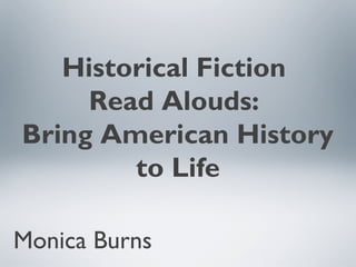 Historical Fiction
Read Alouds:
Bring American History
to Life
Monica Burns
 