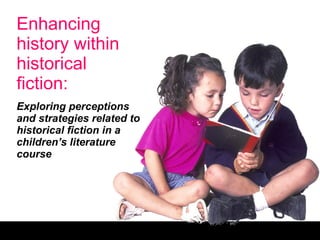 Enhancing history within historical fiction: Exploring perceptions and strategies related to historical fiction in a children’s literature course  