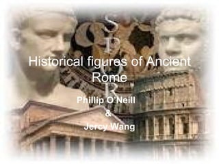 Historical figures of Ancient
            Rome
        Phillip O’Neill
               &
         Jercy Wang
 