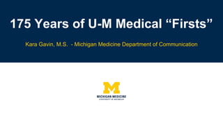 Kara Gavin, M.S. - Michigan Medicine Department of Communication
175 Years of U-M Medical “Firsts”
 