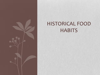 HISTORICAL FOOD
     HABITS
 