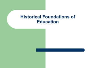 Historical Foundations of
Education
 