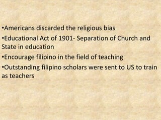 •Americans discarded the religious bias
•Educational Act of 1901- Separation of Church and
State in education
•Encourage f...