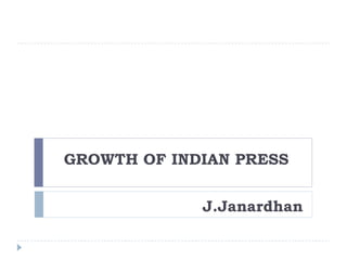 GROWTH OF INDIAN PRESS
J.Janardhan
 
