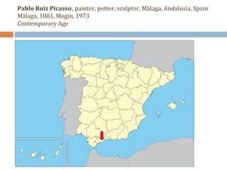 Pablo Ruiz Picasso,, painter, potter, sculptor, Màlaga, Andalusia, Spain 
Màlaga, 1881, Mogin, 1973 
Contemporary Age 
 