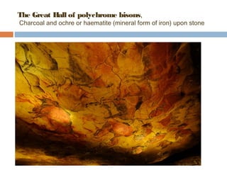 The Great Hall of polychrome bisons, 
Charcoal and ochre or haematite (mineral form of iron) upon stone 
 