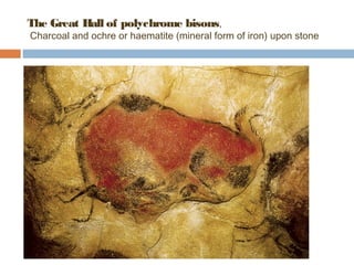 The Great Hall of polychrome bisons, 
Charcoal and ochre or haematite (mineral form of iron) upon stone 
 