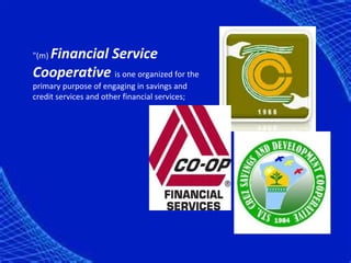 Financial Service
"(m)

Cooperative is one organized for the
primary purpose of engaging in savings and
credit services and other financial services;
 
