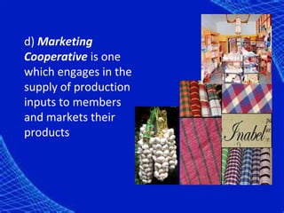 d) Marketing
Cooperative is one
which engages in the
supply of production
inputs to members
and markets their
products
 