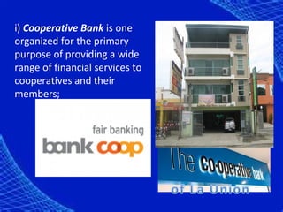 i) Cooperative Bank is one
organized for the primary
purpose of providing a wide
range of financial services to
cooperatives and their
members;
 
