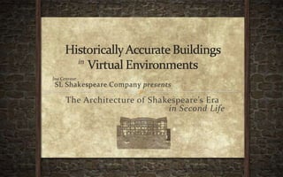 Historically Accurate Buildings In Virtual Environments: The Architecture of Shakespeare's Era in Second Life
