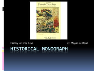 Historical Monograph History in Three Keys				By: Megan Bedford 