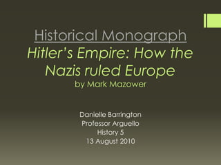 Historical MonographHitler’s Empire: How the Nazis ruled Europeby Mark Mazower Danielle Barrington Professor Arguello History 5 13 August 2010 