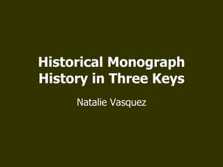 Historical Monograph History in Three Keys Natalie Vasquez 