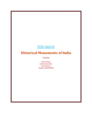 Digital magazine
Historical Monuments of India
3/10/2015
Presented by
Smitha Surendran
Social Science
Reg.No: 16914367018
 