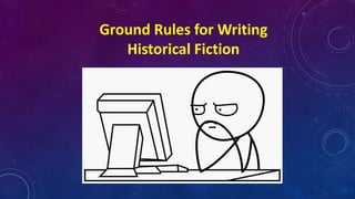 Ground Rules for Writing
Historical Fiction
 