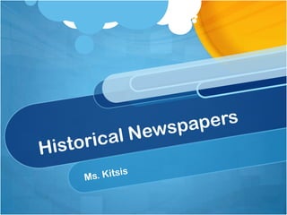 Historical Newspapers Ms. Kitsis 