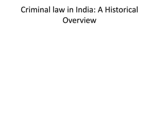 Criminal law in India: A Historical
Overview
 